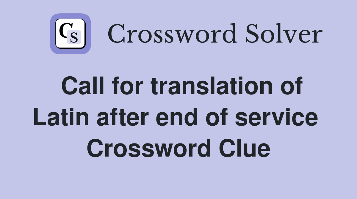 Call for translation of Latin after end of service  Crossword Clue
