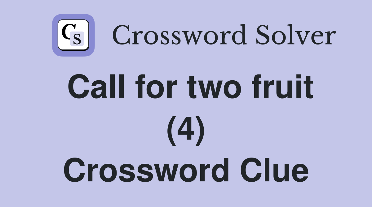 Call for two fruit (4) Crossword Clue
