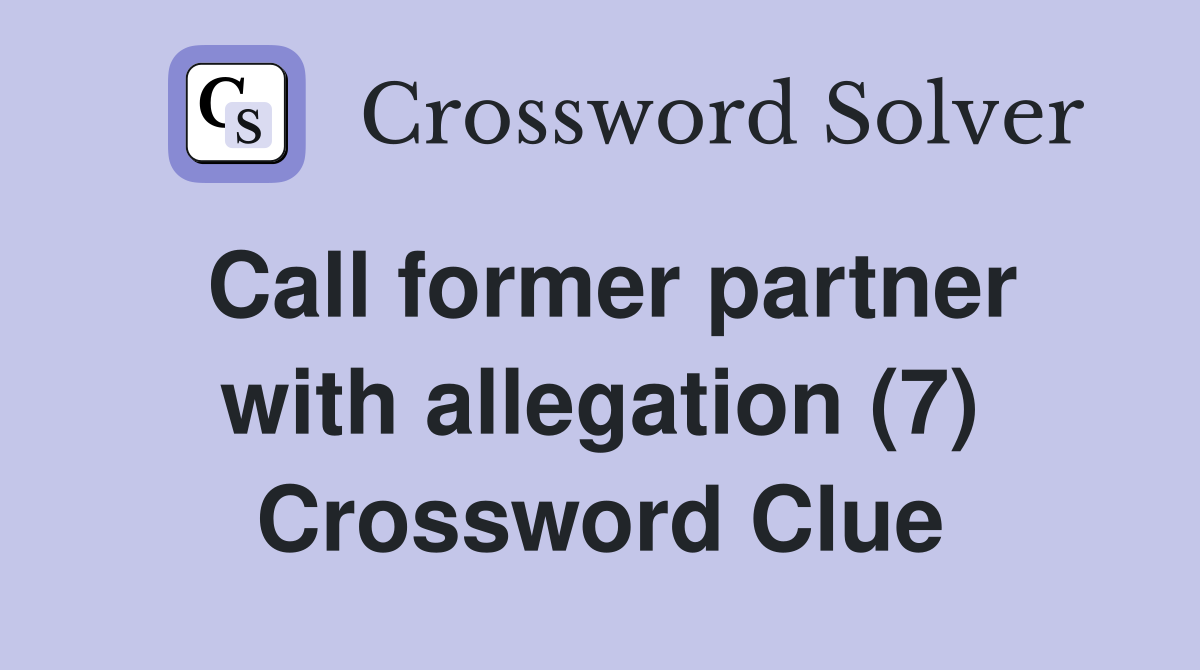 Call former partner with allegation (7) Crossword Clue