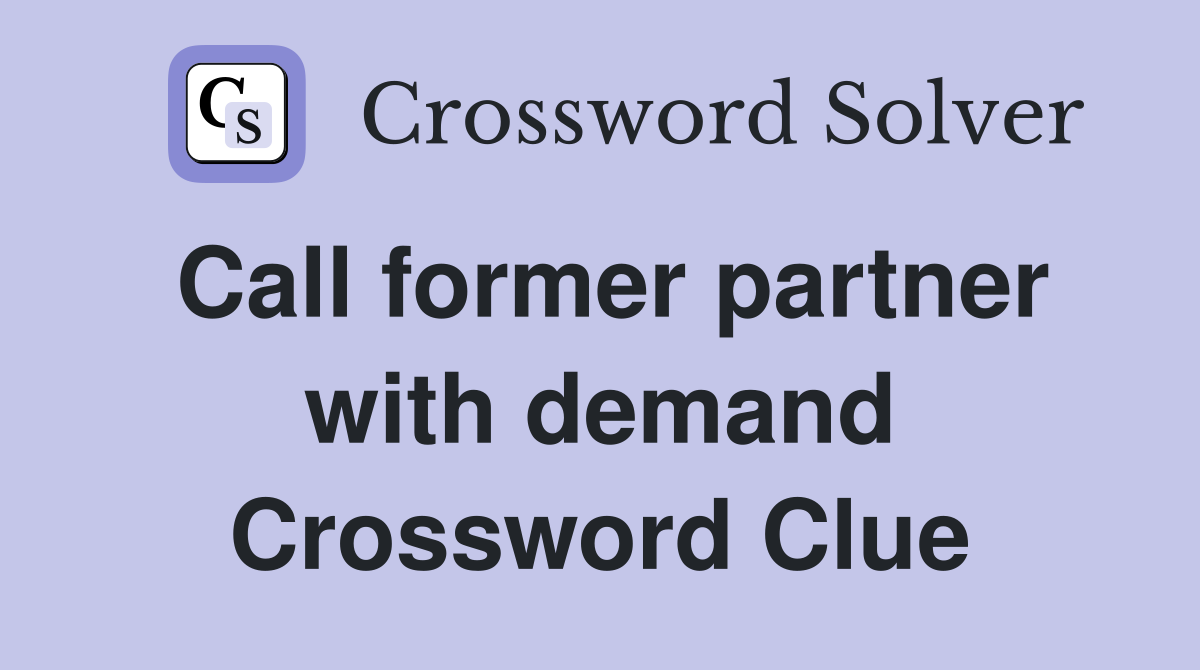 Call former partner with demand Crossword Clue