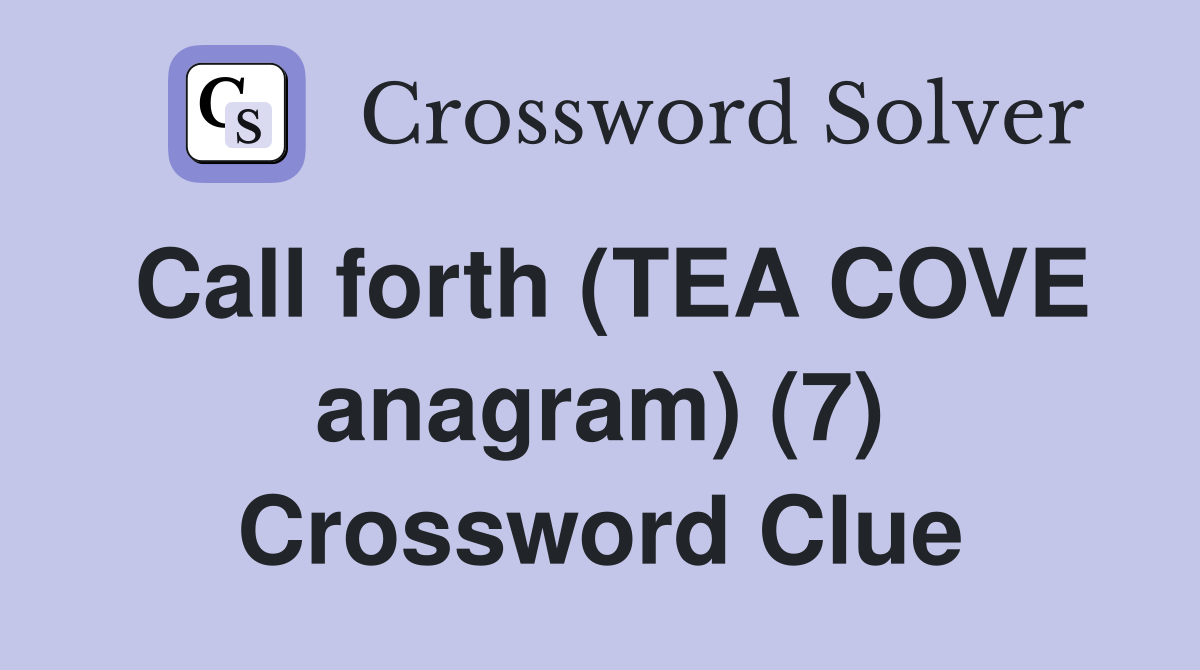 Call forth (TEA COVE anagram) (7) Crossword Clue