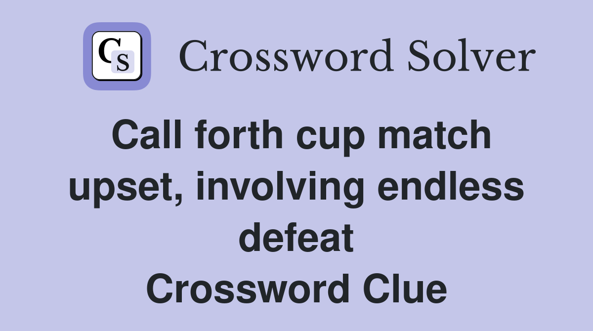 Call forth cup match upset, involving endless defeat Crossword Clue