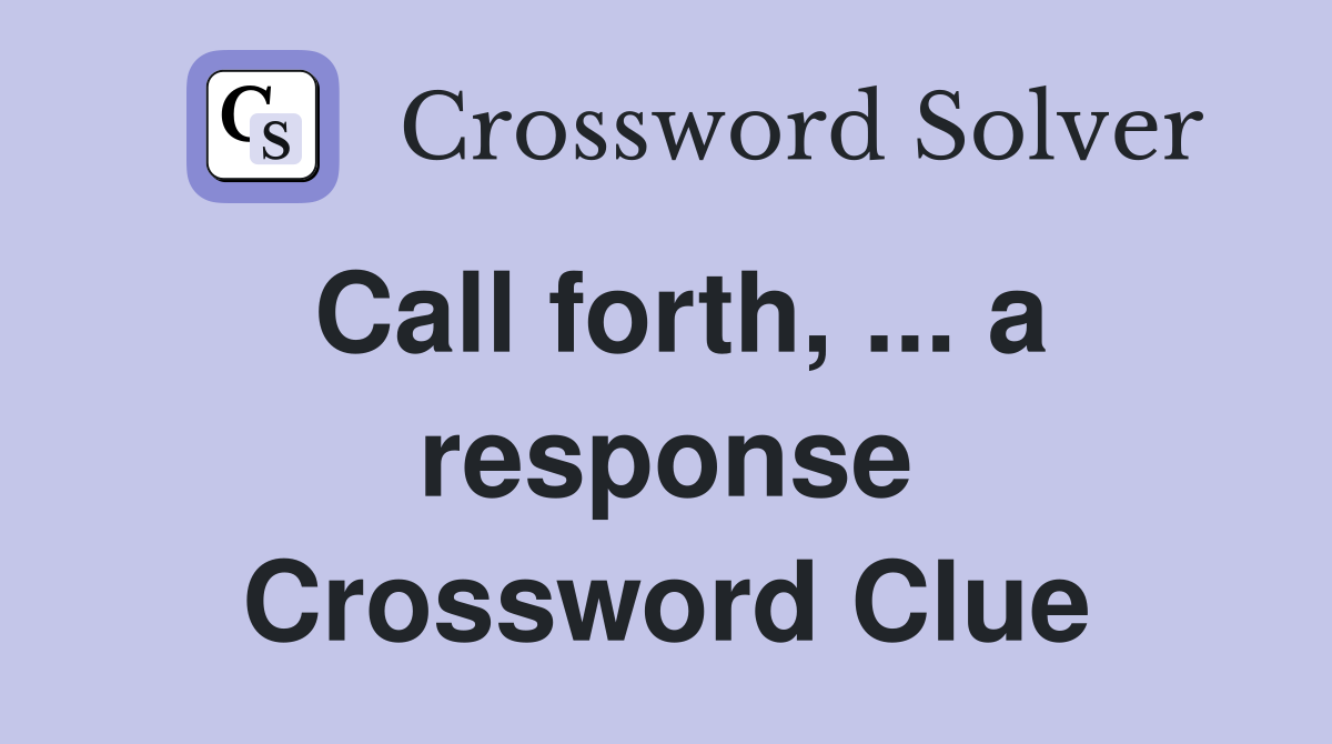 Call forth, ... a response Crossword Clue