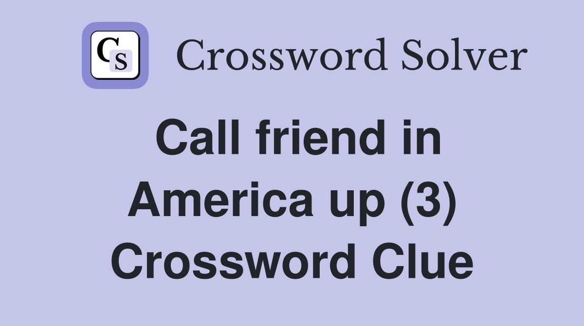 Call friend in America up (3) Crossword Clue
