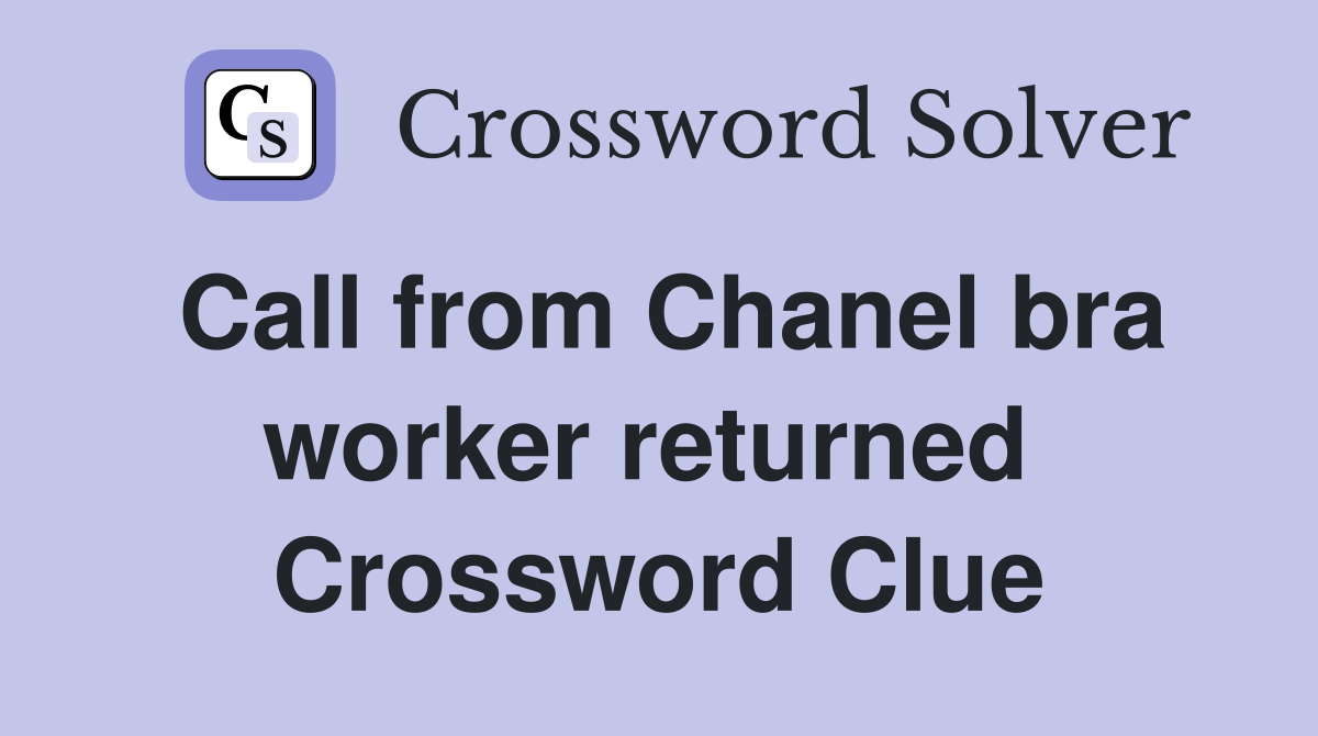 Call from Chanel bra worker returned  Crossword Clue