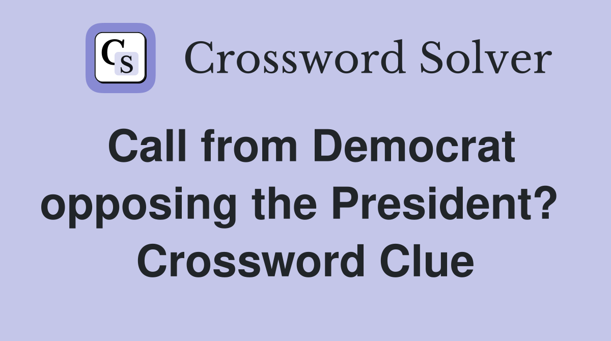 Call from Democrat opposing the President?  Crossword Clue
