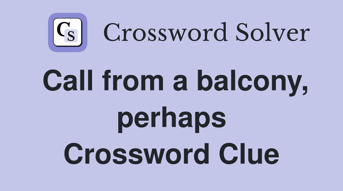 Call from a balcony, perhaps Crossword Clue