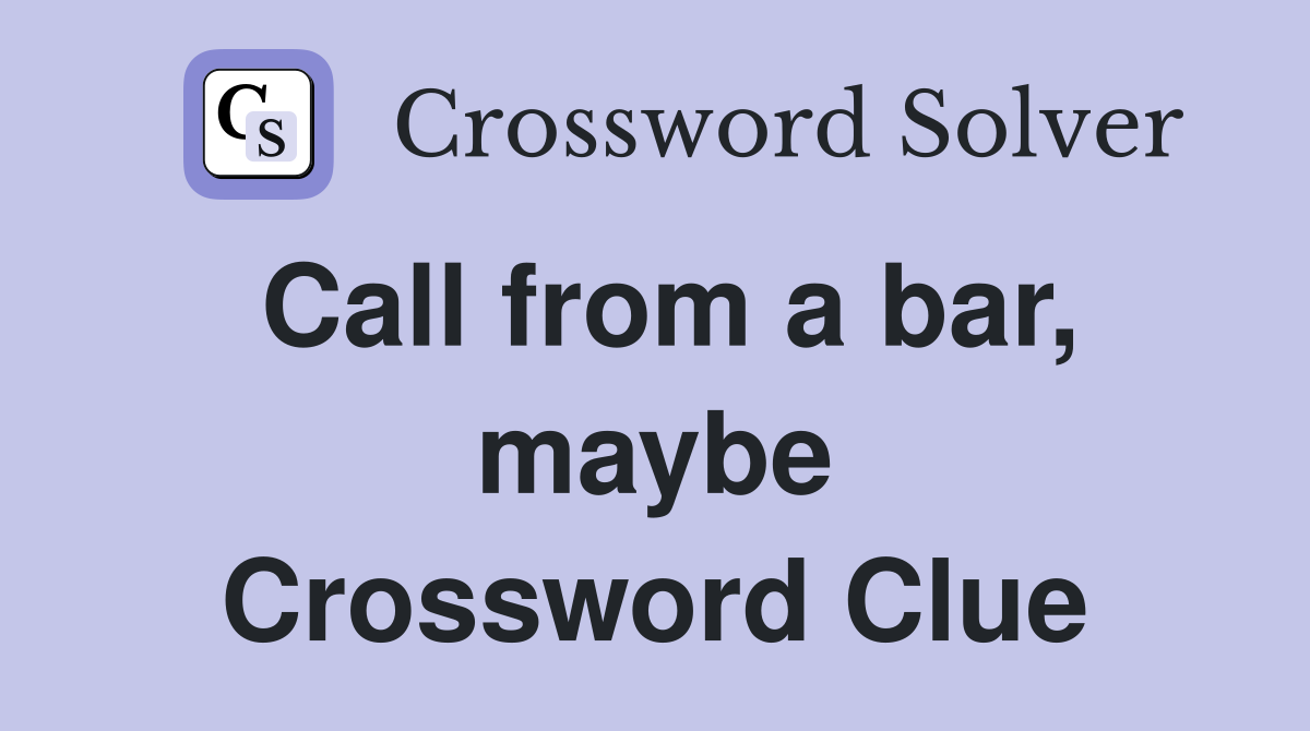 Call from a bar, maybe Crossword Clue