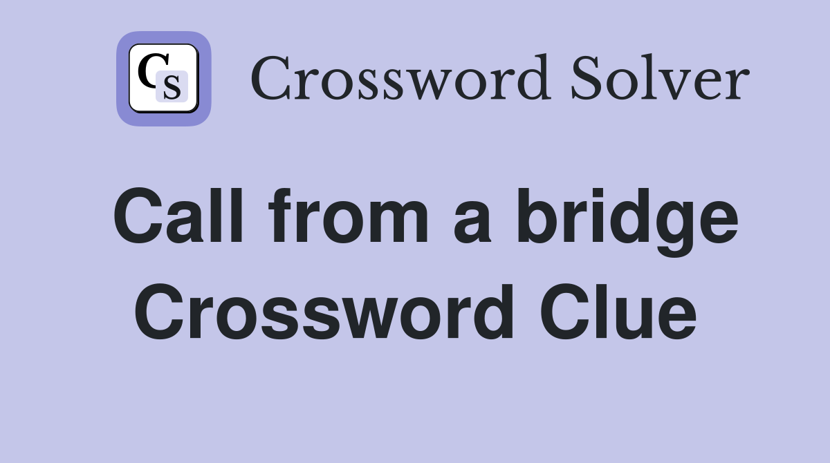 Call from a bridge Crossword Clue