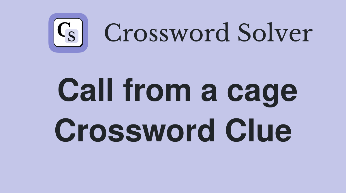 Call from a cage Crossword Clue