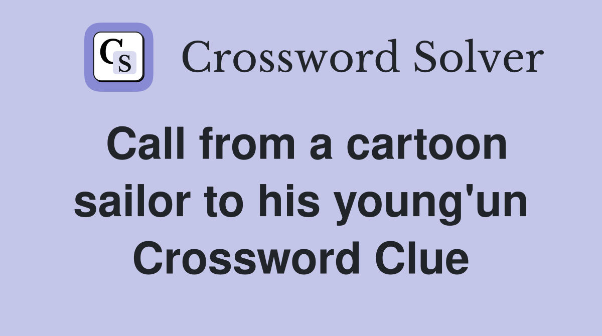 Call from a cartoon sailor to his young'un Crossword Clue