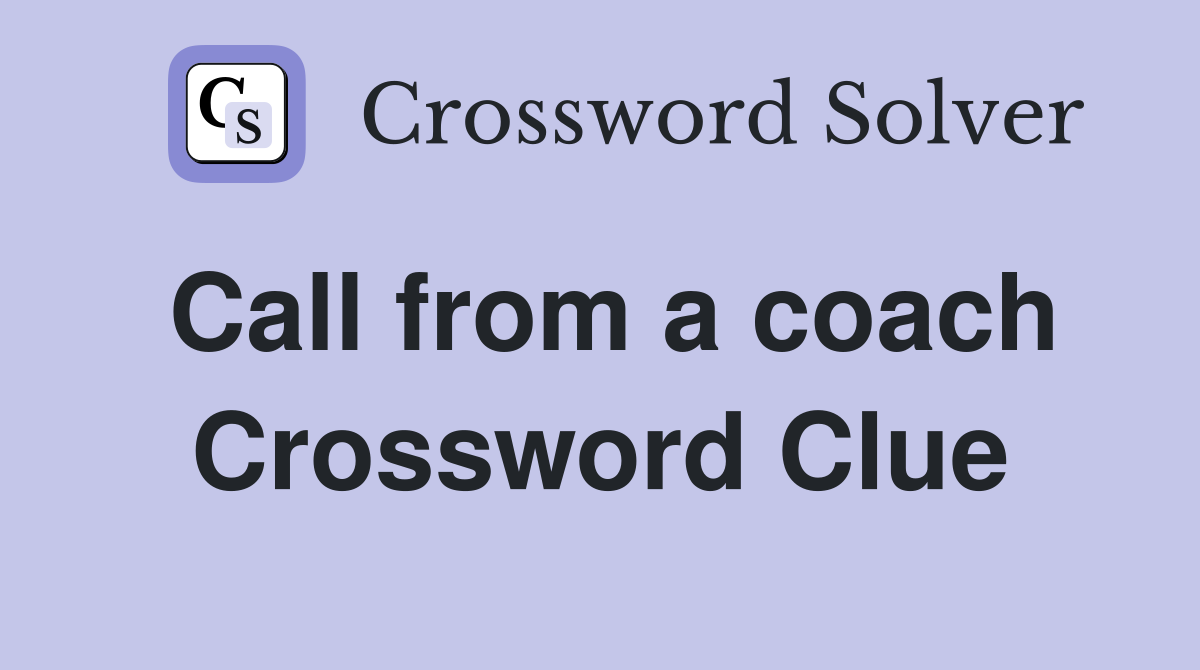 Call from a coach Crossword Clue