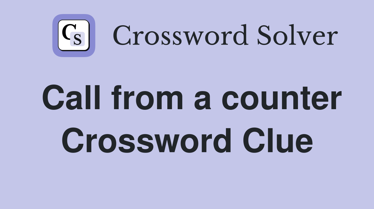 Call from a counter Crossword Clue