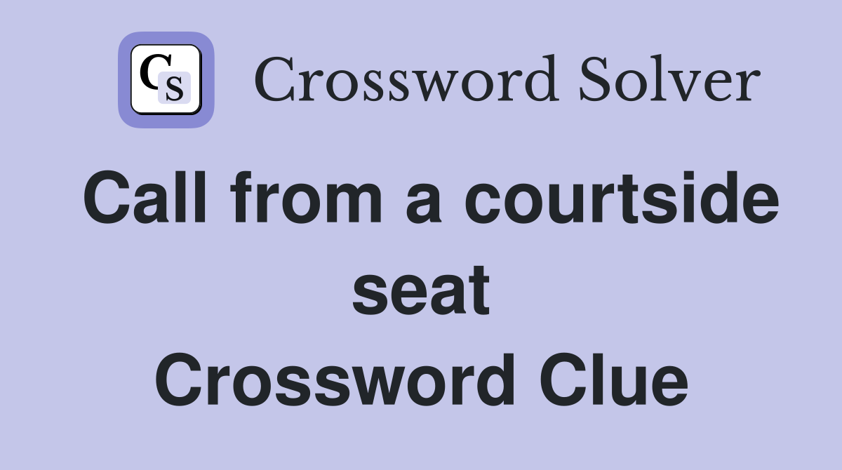 Call from a courtside seat Crossword Clue