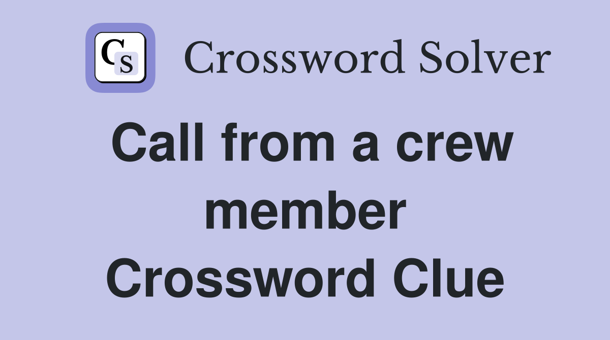 Call from a crew member Crossword Clue