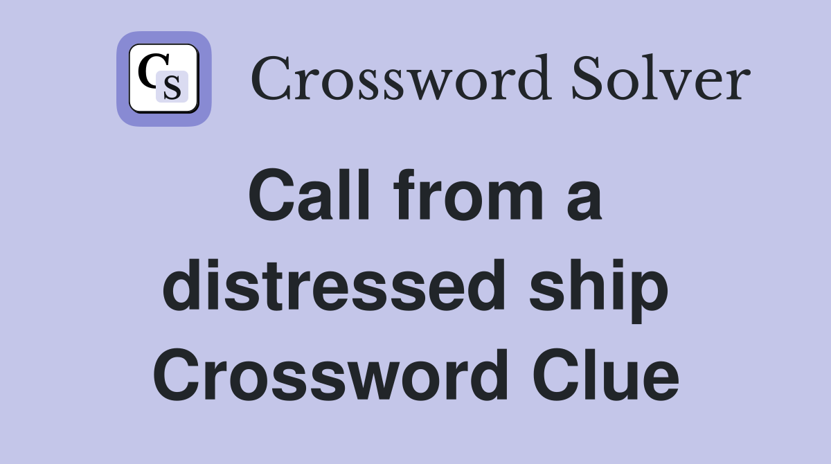 Call from a distressed ship Crossword Clue