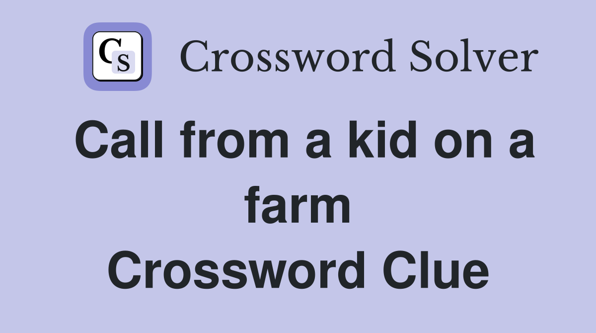 Call from a kid on a farm Crossword Clue