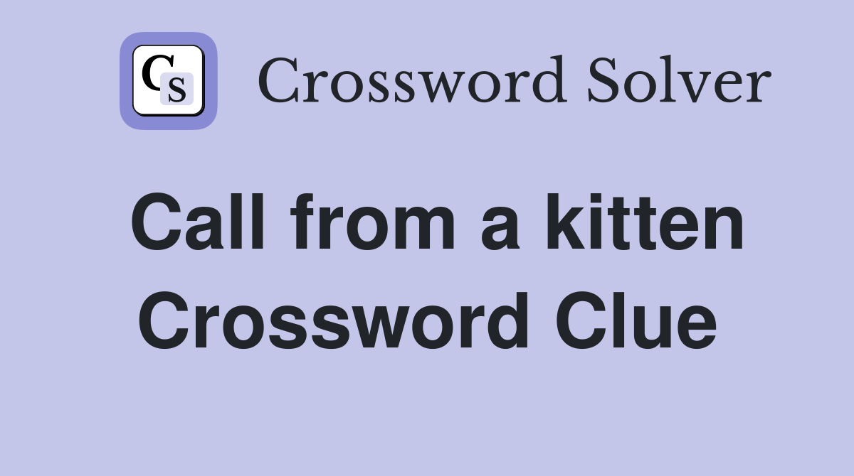 Call from a kitten Crossword Clue