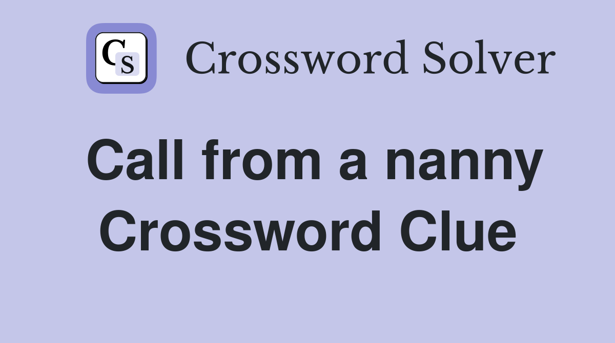 Call from a nanny Crossword Clue