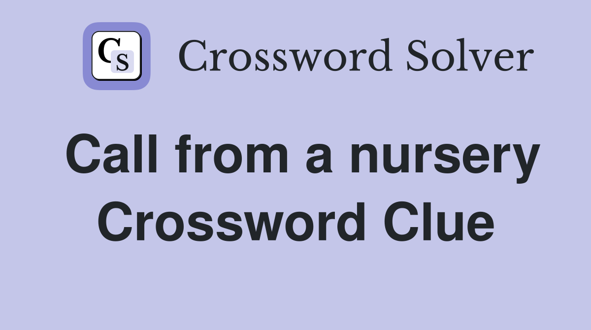 Call from a nursery Crossword Clue