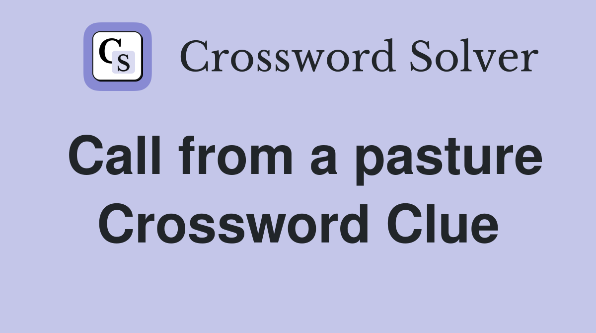 Call from a pasture Crossword Clue