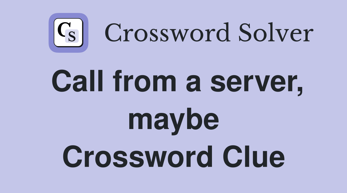 Call from a server, maybe Crossword Clue