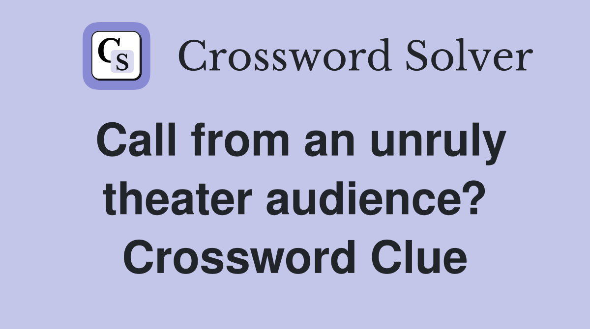 Call from an unruly theater audience? Crossword Clue