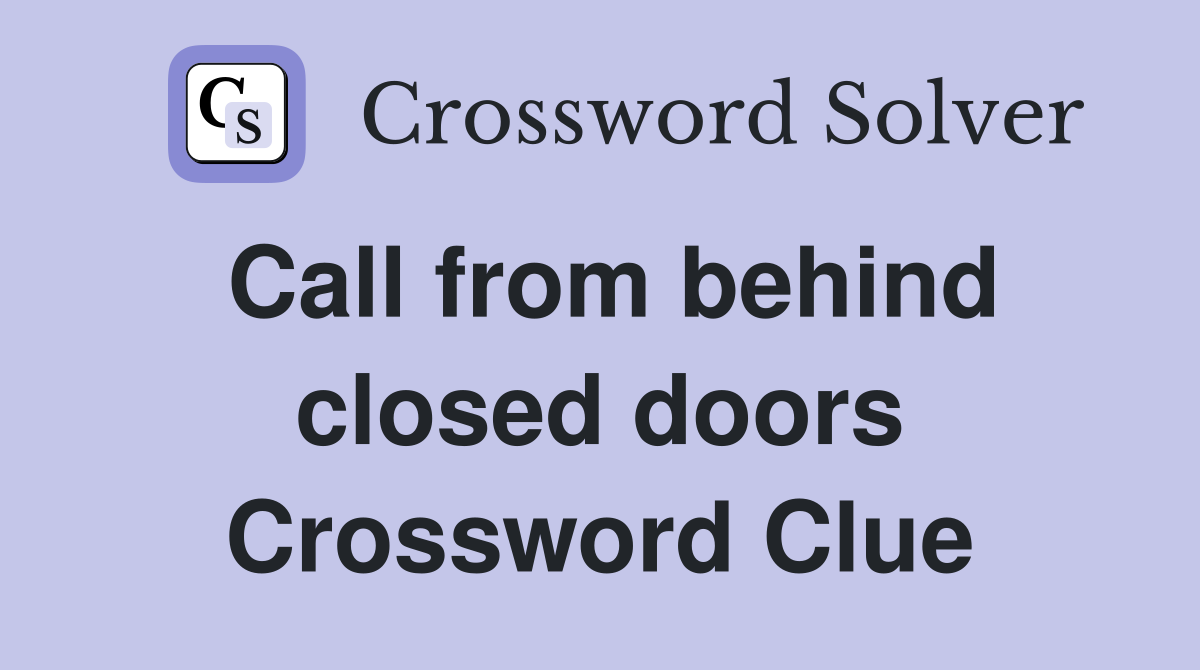 Call from behind closed doors Crossword Clue