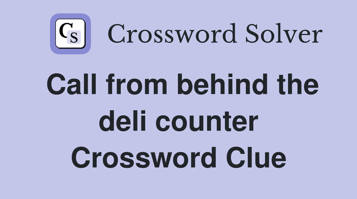 Call from behind the deli counter Crossword Clue
