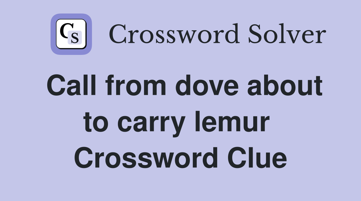 Call from dove about to carry lemur  Crossword Clue