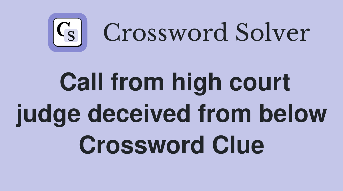 Call from high court judge deceived from below Crossword Clue