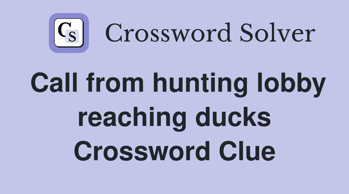 Call from hunting lobby reaching ducks Crossword Clue