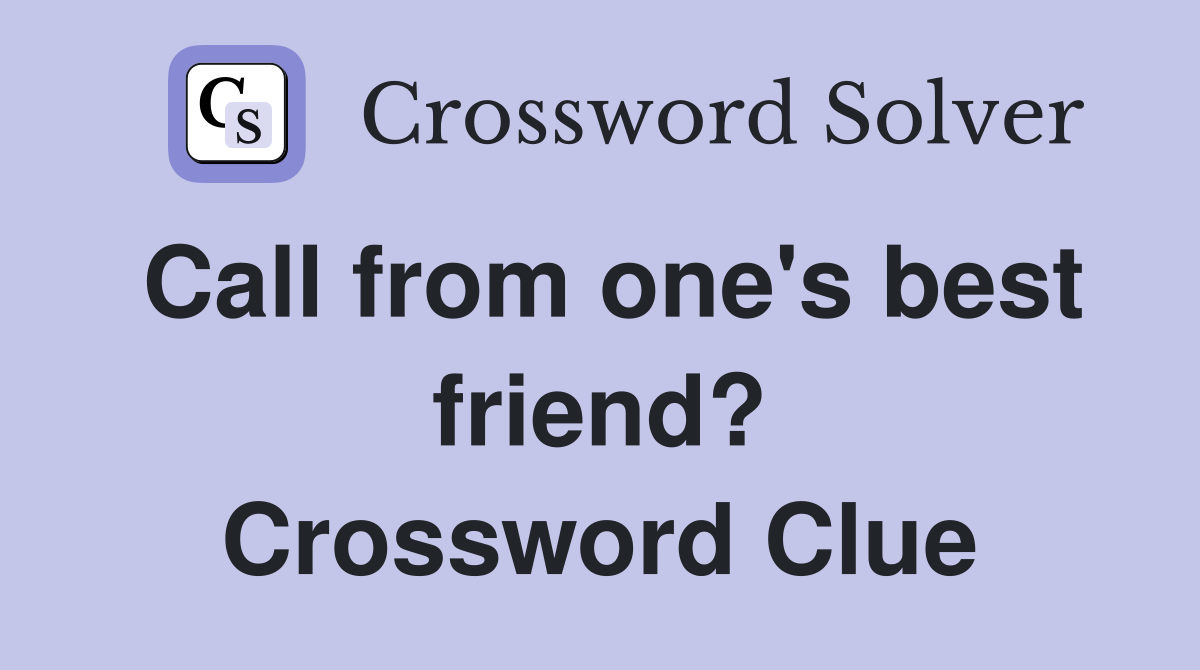 Call from one's best friend? Crossword Clue