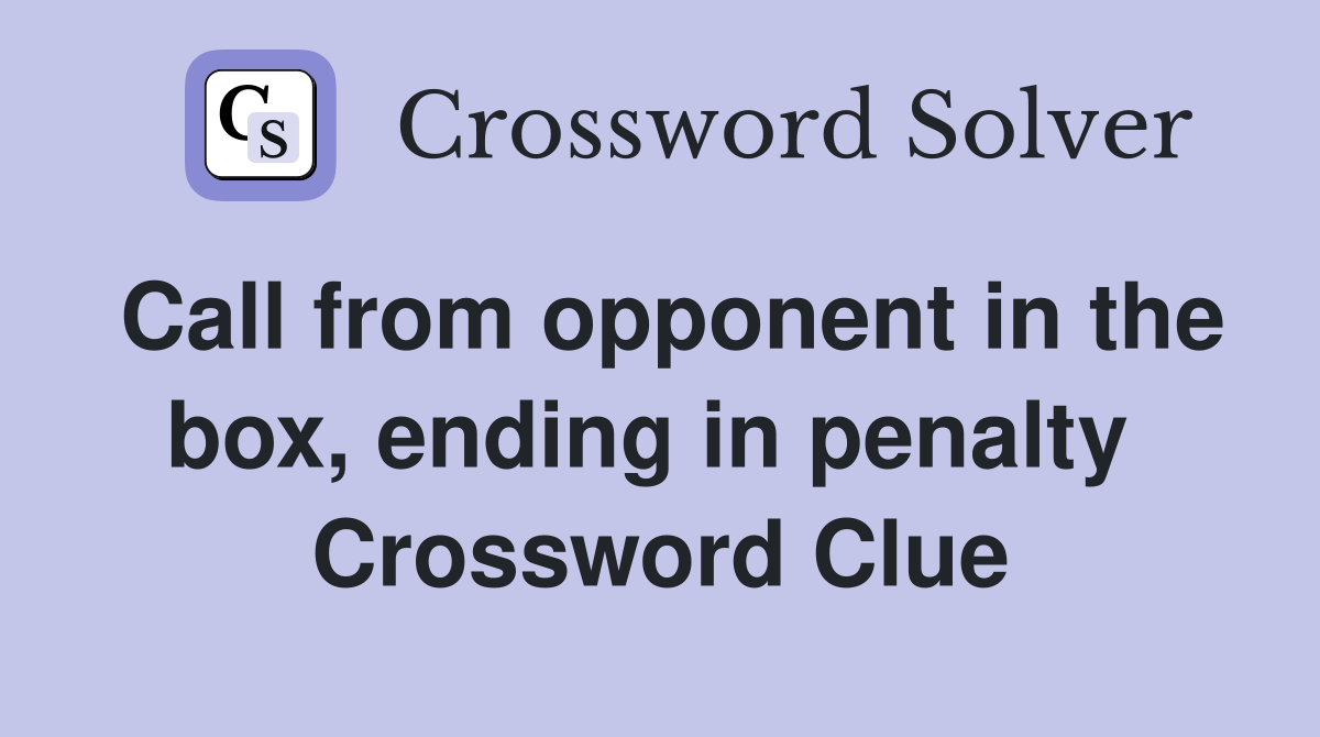 Call from opponent in the box, ending in penalty  Crossword Clue