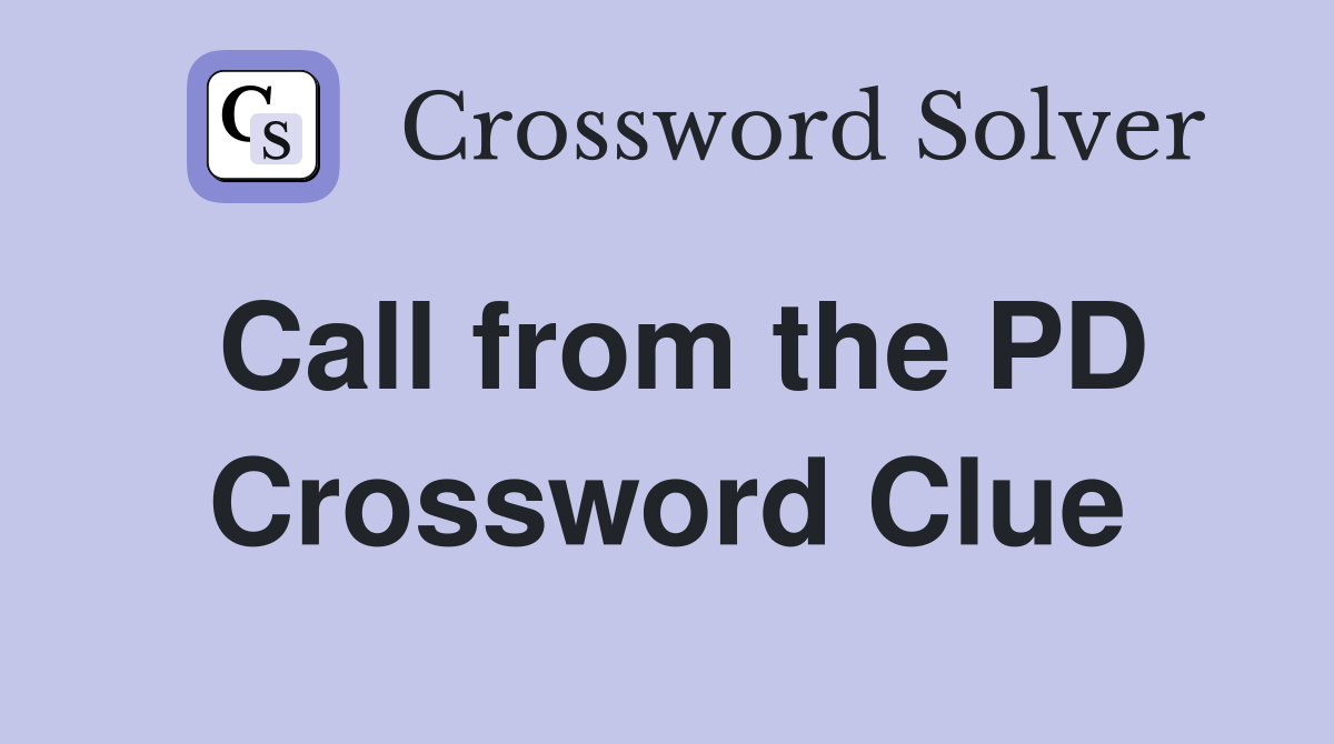 Call from the PD Crossword Clue