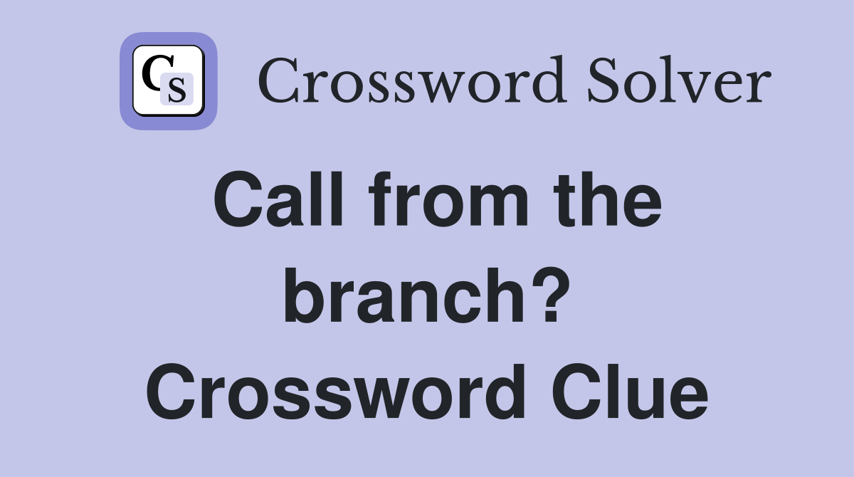 Call from the branch? Crossword Clue