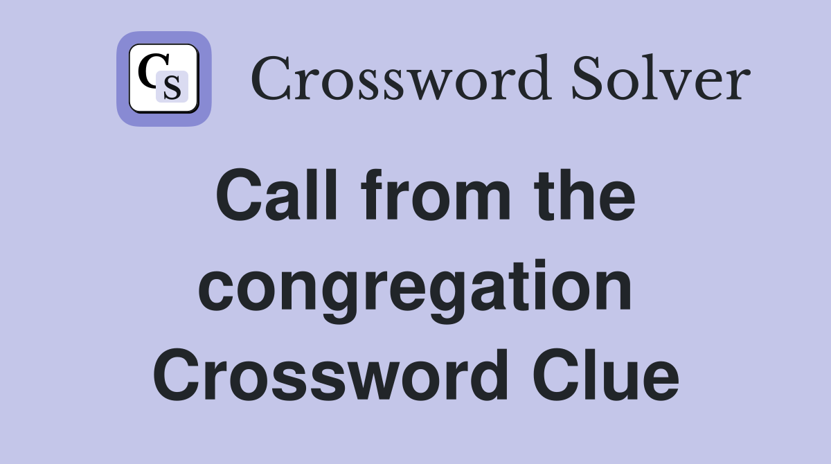 Call from the congregation Crossword Clue