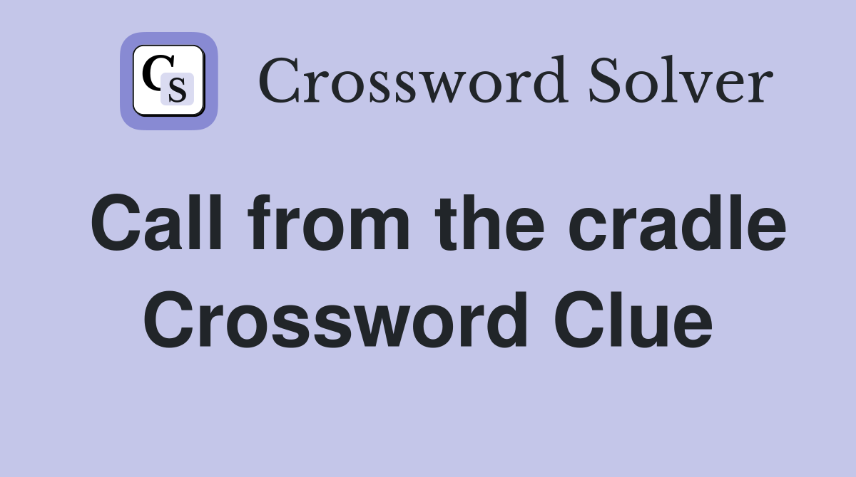Call from the cradle Crossword Clue
