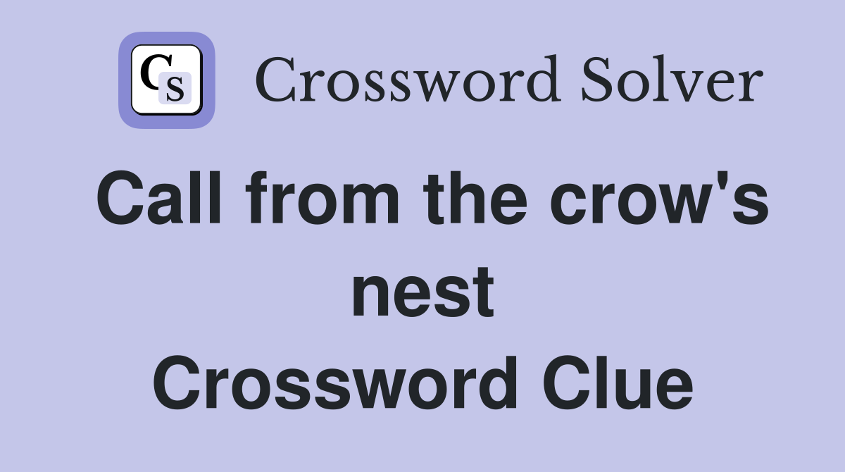 Call from the crow's nest Crossword Clue