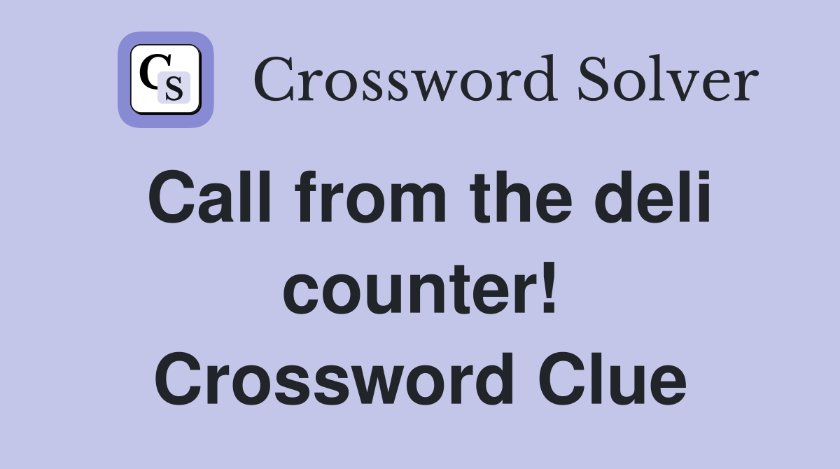 Call from the deli counter! Crossword Clue