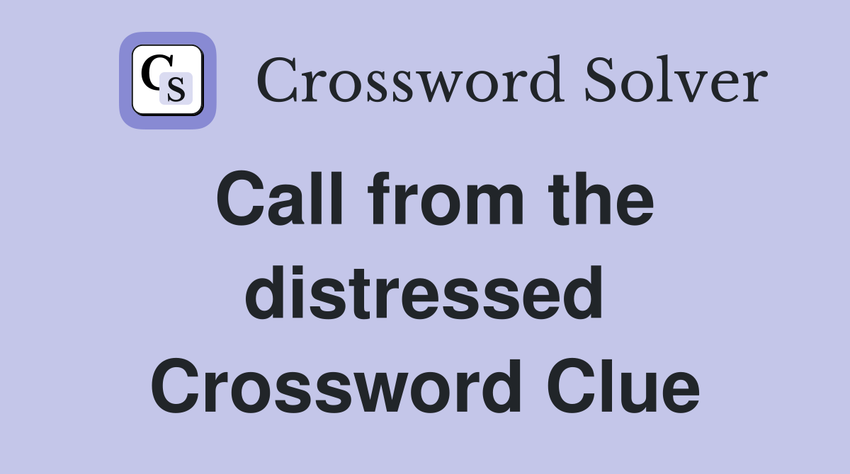 Call from the distressed Crossword Clue