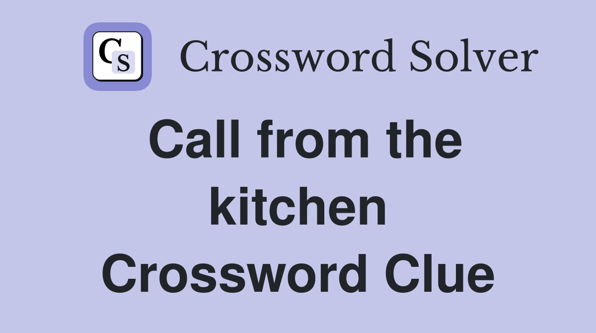Call from the kitchen Crossword Clue