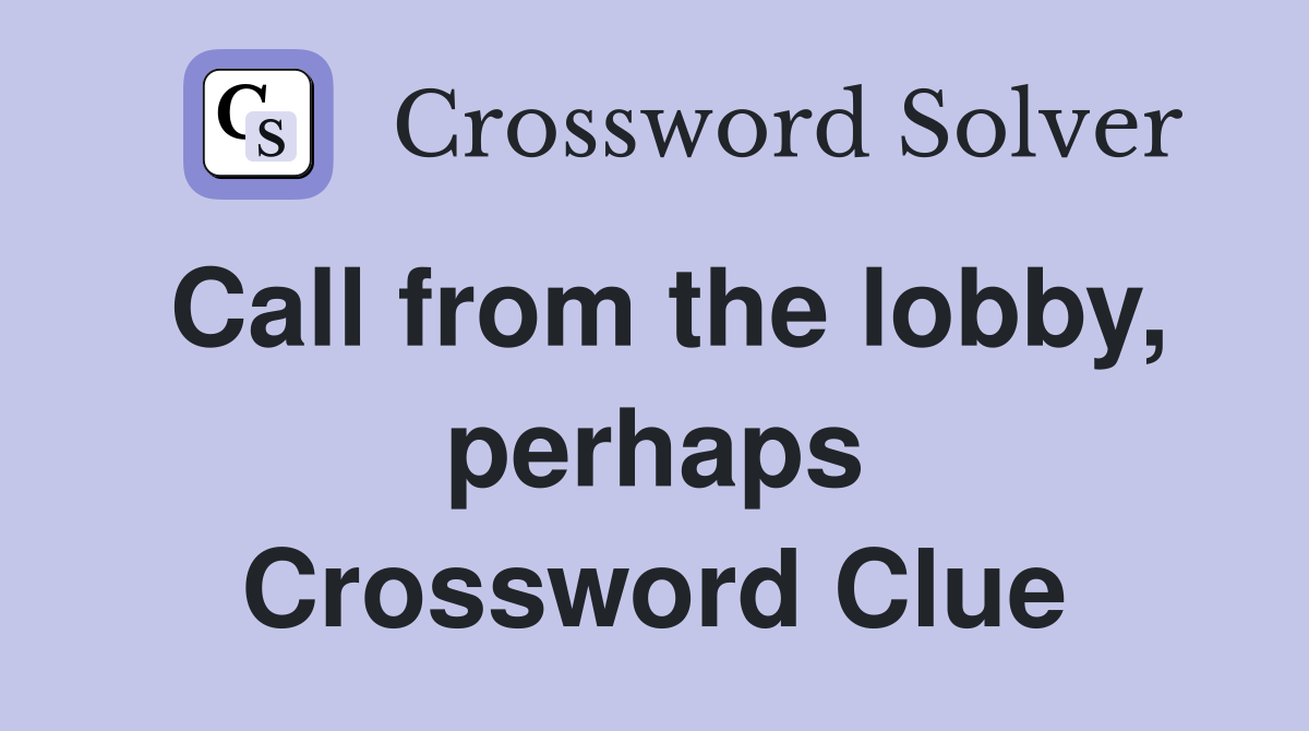 Call from the lobby, perhaps Crossword Clue