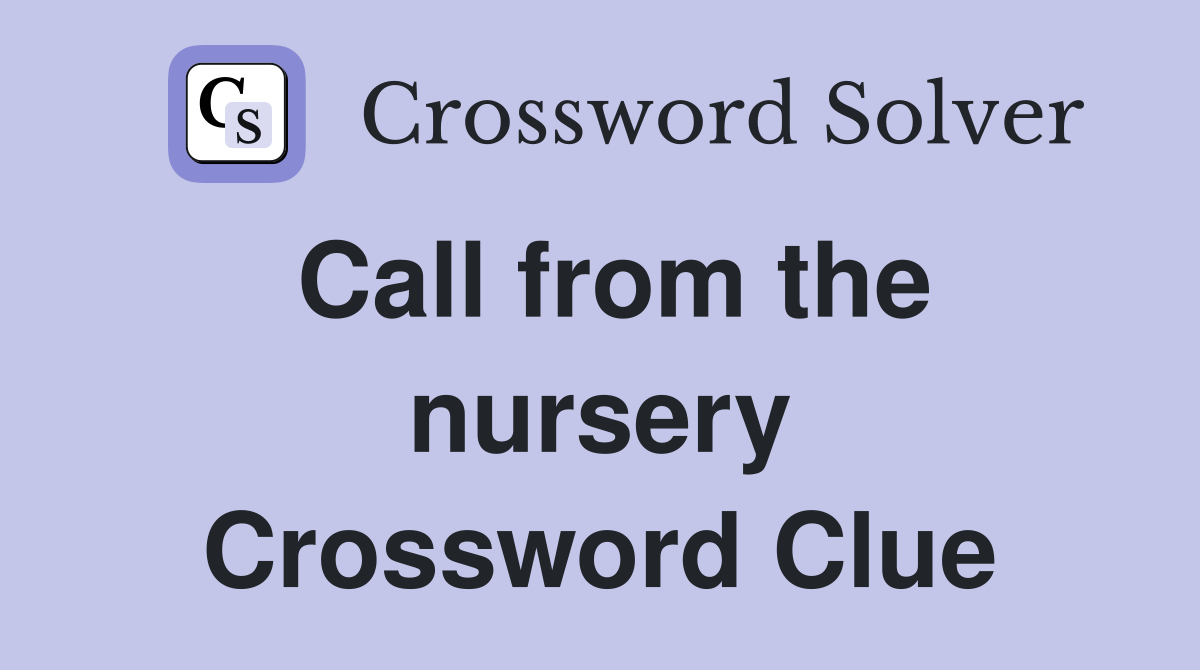 Call from the nursery Crossword Clue