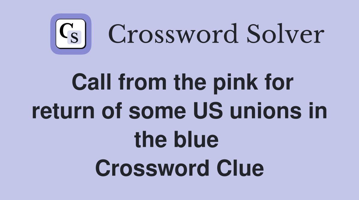 Call from the pink for return of some US unions in the blue  Crossword Clue