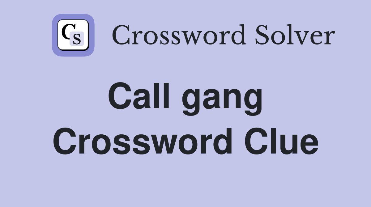 Call gang  Crossword Clue