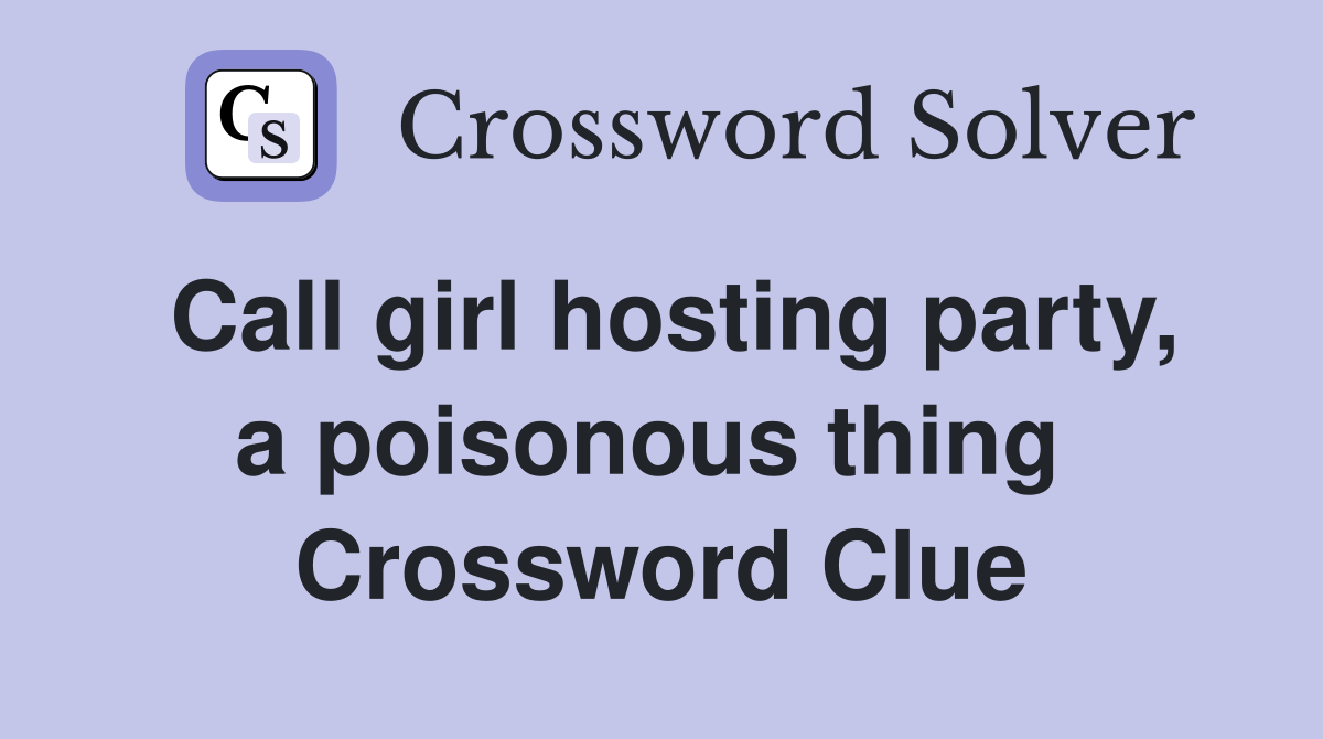 Call girl hosting party, a poisonous thing  Crossword Clue
