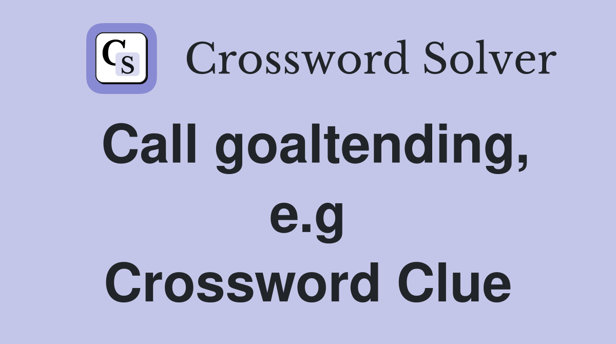 Call goaltending, e.g Crossword Clue