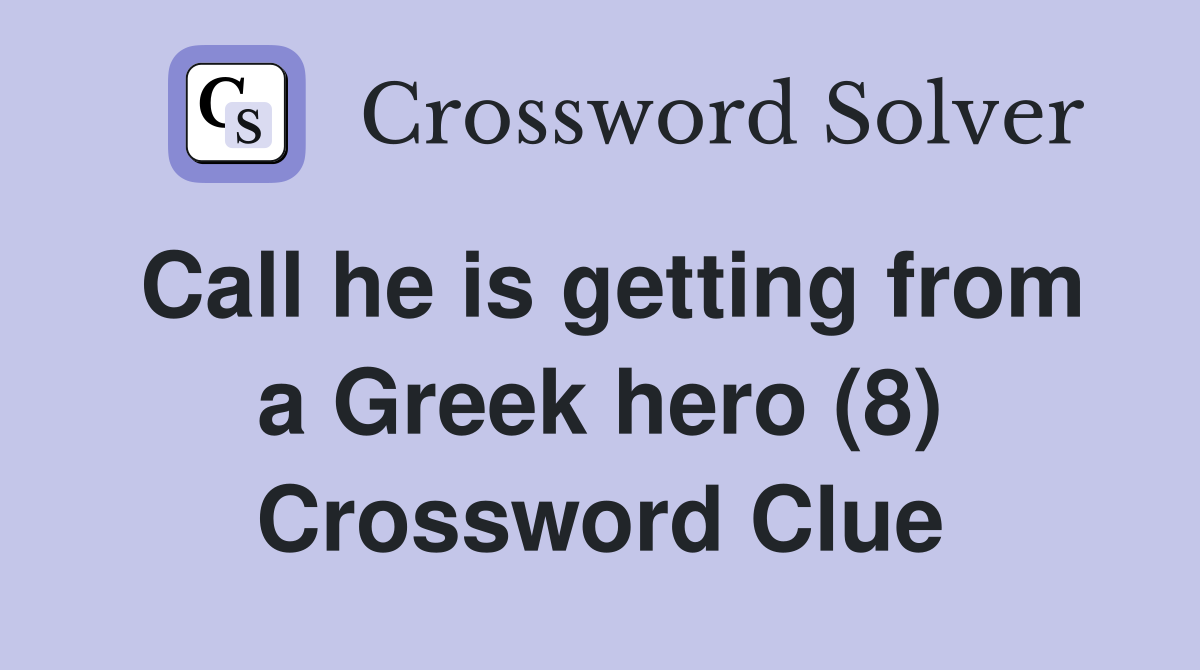 Call he is getting from a Greek hero (8) Crossword Clue