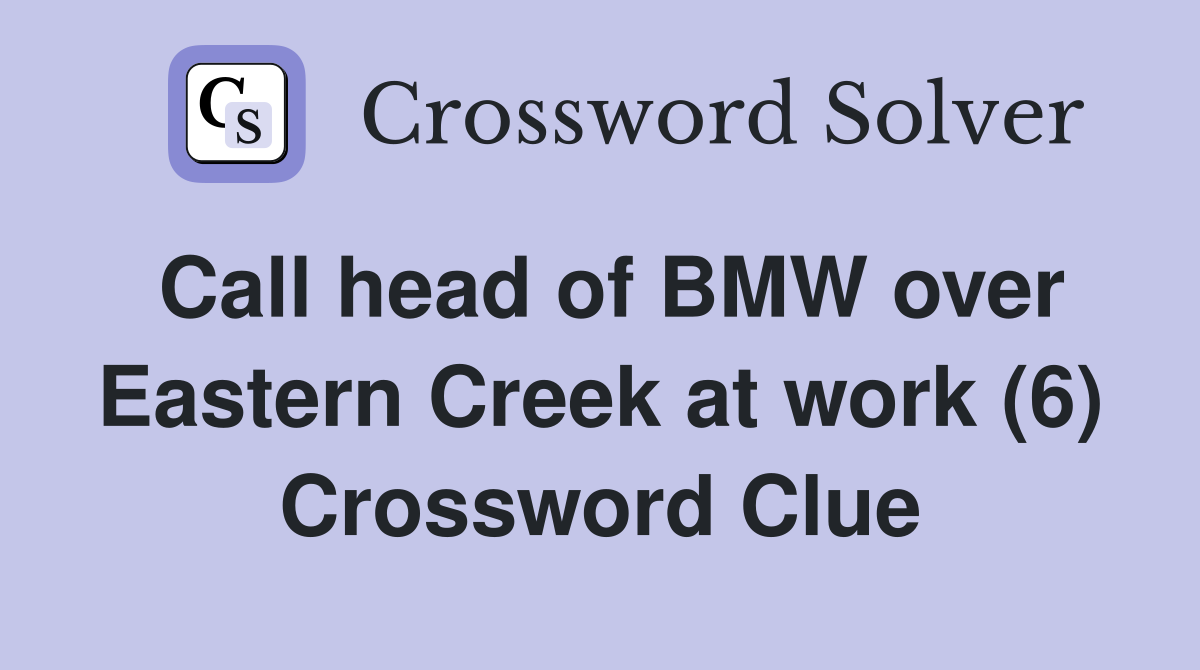 Call head of BMW over Eastern Creek at work (6) Crossword Clue